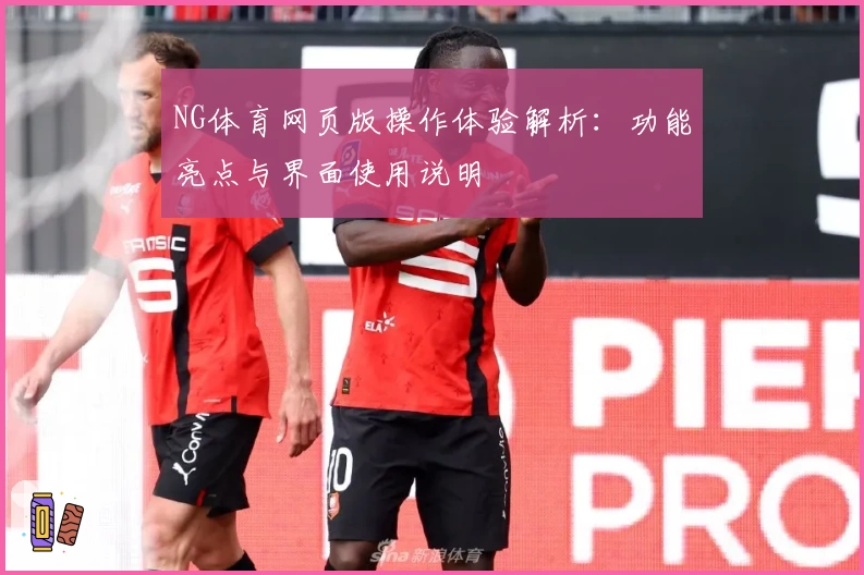 NG体育网页版操作体验解析：功能亮点与界面使用说明
